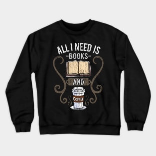 All I Need Is Books And Coffee Crewneck Sweatshirt